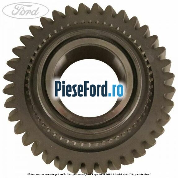 Pinion cu con mers inapoi cutie 6 trepte MMT6 Ford Kuga 2008-2012 2.0 TDCI 4x4 163 cp TXDA diesel