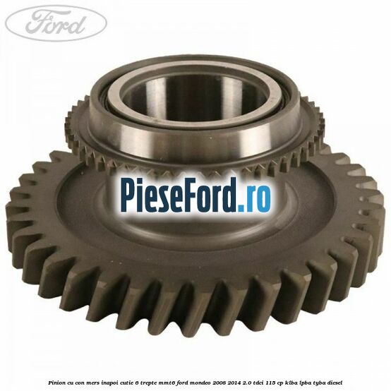 Pinion cu con mers inapoi cutie 6 trepte MMT6 Ford Mondeo 2008-2014 2.0 TDCi 115 cp KLBA, LPBA, TYBA diesel