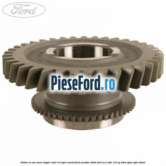 Pinion cu con mers inapoi cutie 6 trepte MMT6 Ford Mondeo 2008-2014 2.0 TDCi 115 cp Pinion cu con mers inapoi cutie 6 trepte MMT6 Ford Mondeo 2008-2014 2.0 TDCi 115 cp KLBA, LPBA, TYBA diesel