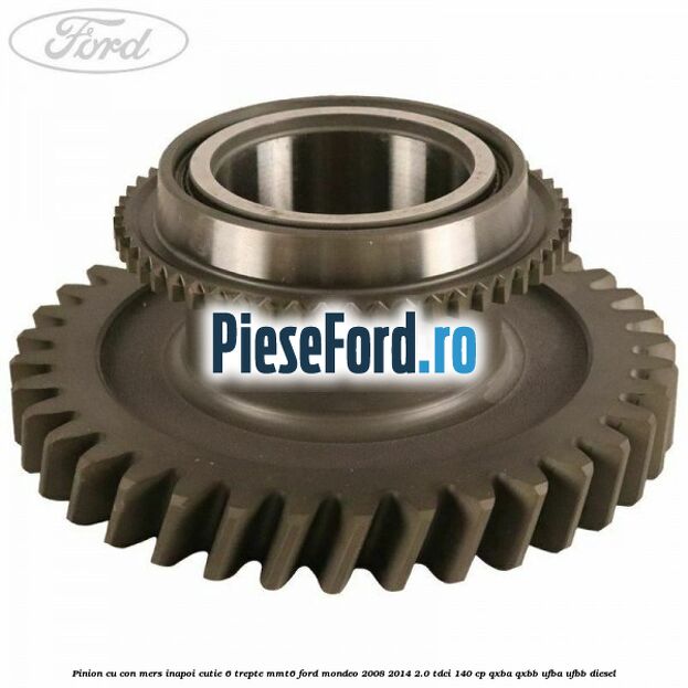 Pinion cu con mers inapoi cutie 6 trepte MMT6 Ford Mondeo 2008-2014 2.0 TDCi 140 cp QXBA, QXBB, UFBA, UFBB diesel