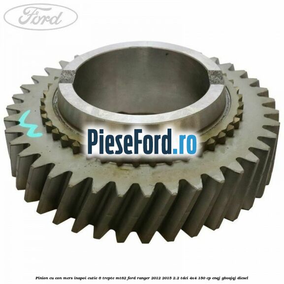 Pinion cu con mers inapoi cutie 6 trepte MT82 Ford Ranger 2012-2015 2.2 TDCi 4x4 150 cp ENQJ, GBVAJQJ diesel