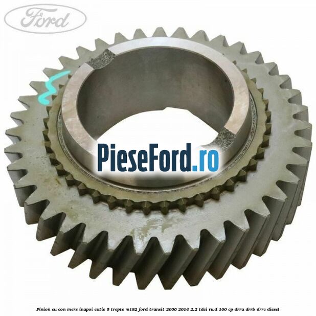 Pinion cu con mers inapoi cutie 6 trepte MT82 Ford Transit 2006-2014 2.2 TDCi RWD 100 cp DRRA, DRRB, DRRC diesel