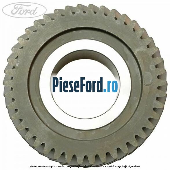 Pinion cu con treapta 5 cutie 6 trepte B6 Ford Fiesta 2008-2012 1.6 TDCi 75 cp HHJF, UBJA diesel