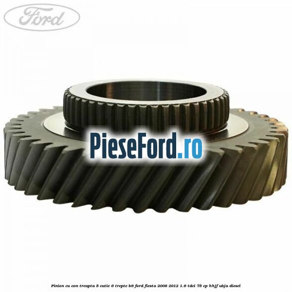 Pinion cu con treapta 5 cutie 6 trepte B6 Ford Fiesta 2008-2012 1.6 TDCi 75 cp HHJF, UBJA diesel