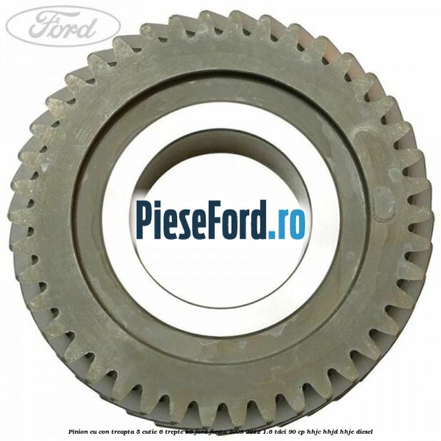Pinion cu con treapta 5 cutie 6 trepte B6 Ford Fiesta 2008-2012 1.6 TDCi 90 cp HHJC, HHJD, HHJE diesel