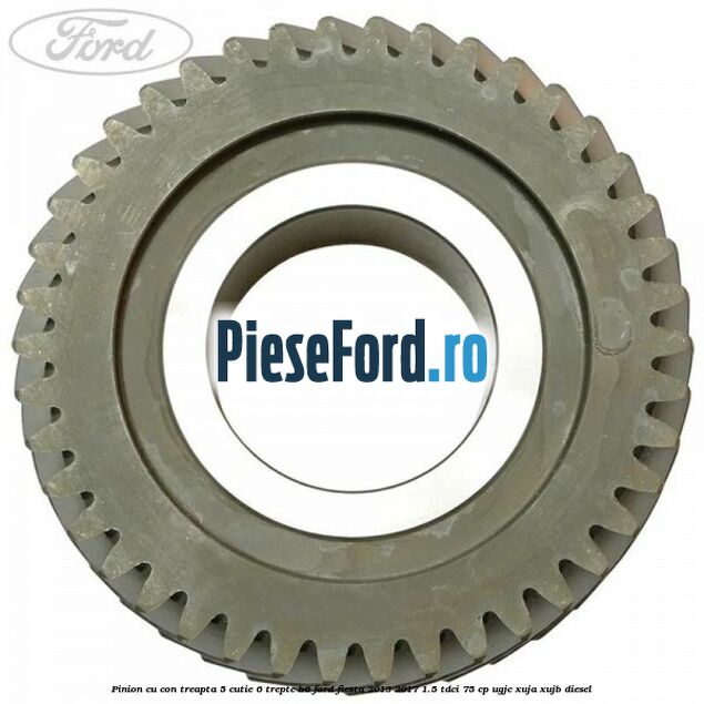 Pinion cu con treapta 5 cutie 6 trepte B6 Ford Fiesta 2013-2017 1.5 TDCi 75 cp UGJC, XUJA, XUJB diesel