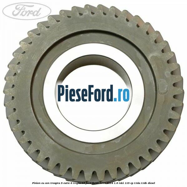 Pinion cu con treapta 5 cutie 6 trepte B6 Ford Focus 2011-2014 1.6 TDCi 115 cp T1DA, T1DB diesel