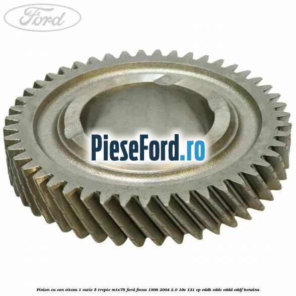 Pinion cu con viteza 1 cutie 5 trepte MTX75 Ford Focus 1998-2004 2.0 16V 131 cp EDDB, EDDC, EDDD, EDDF benzina