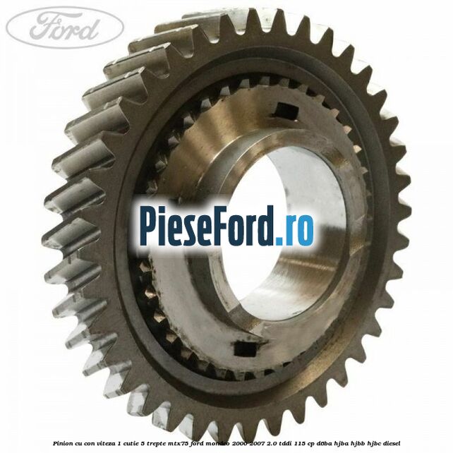 Pinion cu con viteza 1 cutie 5 trepte MTX75 Ford Mondeo 2000-2007 2.0 TDDI 115 cp Pinion cu con viteza 1 cutie 5 trepte MTX75 Ford Mondeo 2000-2007 2.0 TDDI 115 cp D6BA, HJBA, HJBB, HJBC diesel
