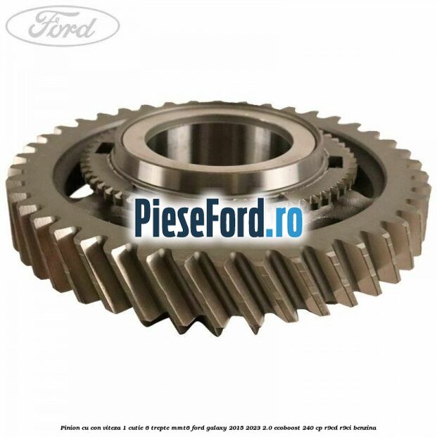 Pinion cu con viteza 1 cutie 6 trepte MMT6 Ford Galaxy 2015-2023 2.0 EcoBoost 240 cp R9CD, R9CI benzina