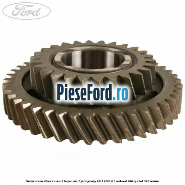 Pinion cu con viteza 1 cutie 6 trepte MMT6 Ford Galaxy 2015-2023 2.0 EcoBoost 240 cp R9CD, R9CI benzina