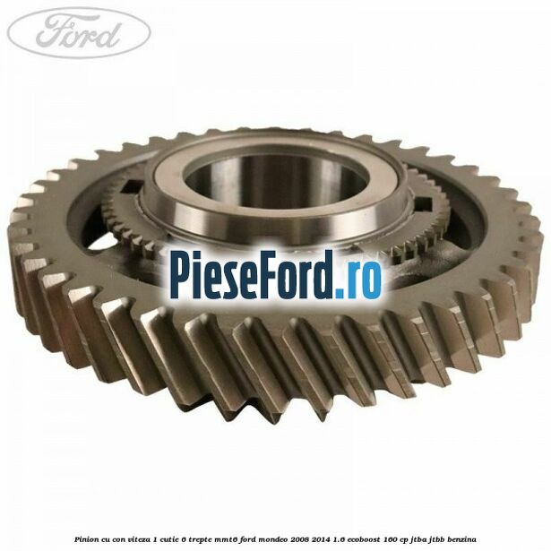 Pinion cu con viteza 1 cutie 6 trepte MMT6 Ford Mondeo 2008-2014 1.6 EcoBoost 160 cp JTBA, JTBB benzina