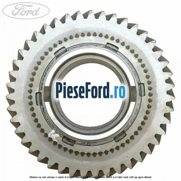 Pinion cu con viteza 1 cutie 6 trepte MT82 Ford Transit 2006-2014 2.2 TDCi RWD 125 cp CYRA diesel