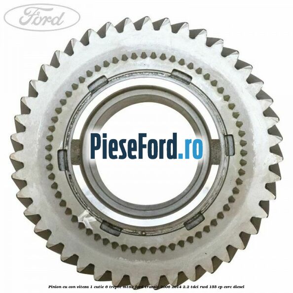 Pinion cu con viteza 1 cutie 6 trepte MT82 Ford Transit 2006-2014 2.2 TDCi RWD 155 cp CVRC diesel