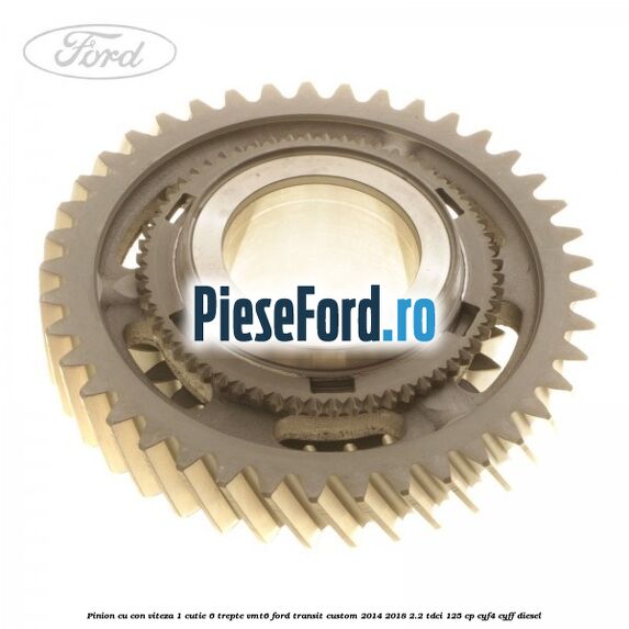 Pinion cu con viteza 1 cutie 6 trepte VMT6 Ford Transit Custom 2014-2018 2.2 TDCi 125 cp CYF4, CYFF diesel