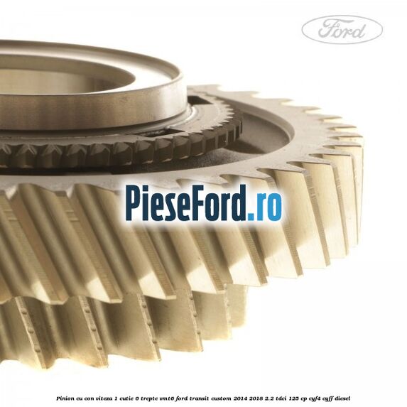 Pinion cu con viteza 1 cutie 6 trepte VMT6 Ford Transit Custom 2014-2018 2.2 TDCi 125 cp CYF4, CYFF diesel