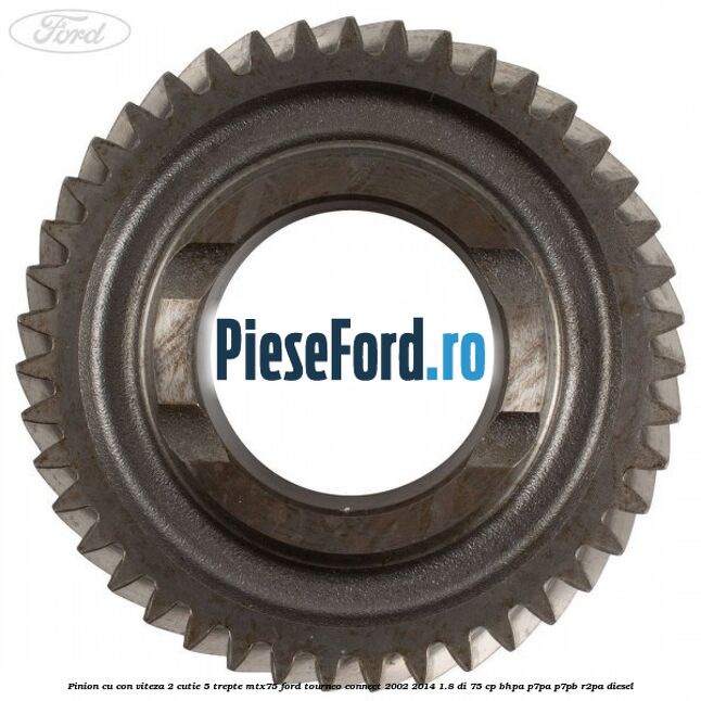 Pinion cu con viteza 2 cutie 5 trepte MTX75 Ford Tourneo Connect 2002-2014 1.8 Di 75 cp BHPA, P7PA, P7PB, R2PA diesel
