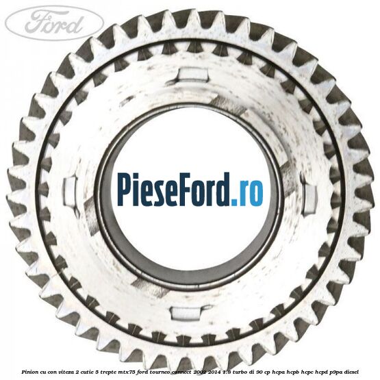 Pinion cu con viteza 2 cutie 5 trepte MTX75 Ford Tourneo Connect 2002-2014 1.8 Turbo Di 90 cp HCPA, HCPB, HCPC, HCPD, P9PA diesel