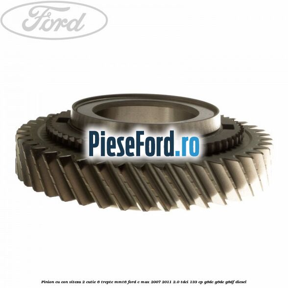 Pinion cu con viteza 2 cutie 6 trepte MMT6 Ford C-Max 2007-2011 2.0 TDCi 133 cp G6DC, G6DE, G6DF diesel
