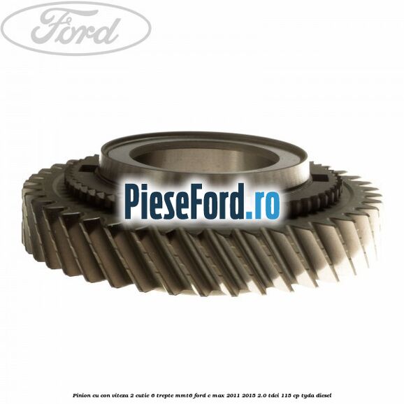 Pinion cu con viteza 2 cutie 6 trepte MMT6 Ford C-Max 2011-2015 2.0 TDCi 115 cp TYDA diesel