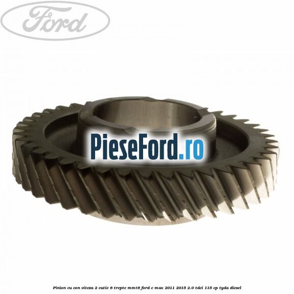 Pinion cu con viteza 2 cutie 6 trepte MMT6 Ford C-Max 2011-2015 2.0 TDCi 115 cp TYDA diesel