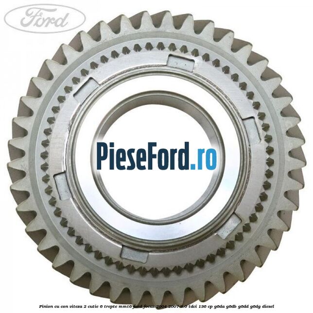 Pinion cu con viteza 2 cutie 6 trepte MMT6 Ford Focus 2004-2007 2.0 TDCi 136 cp G6DA, G6DB, G6DD, G6DG diesel