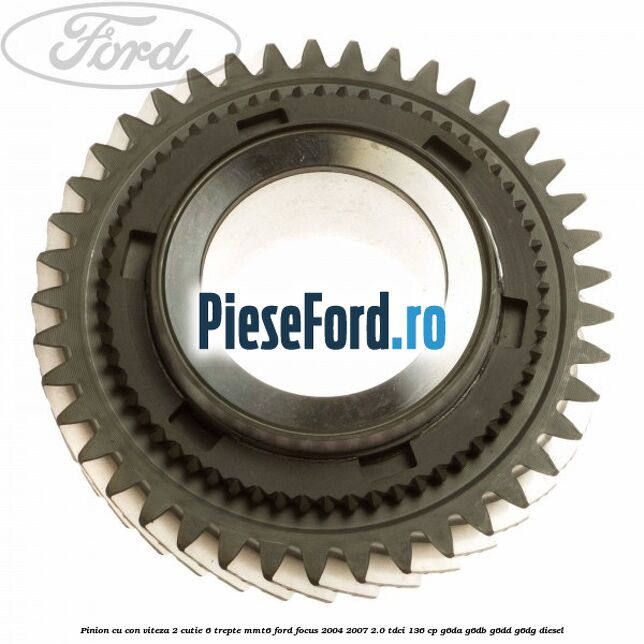 Pinion cu con viteza 2 cutie 6 trepte MMT6 Ford Focus 2004-2007 2.0 TDCi 136 cp G6DA, G6DB, G6DD, G6DG diesel