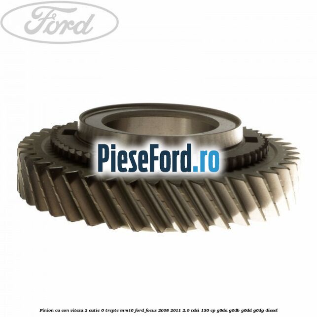 Pinion cu con viteza 2 cutie 6 trepte MMT6 Ford Focus 2008-2011 2.0 TDCi 136 cp G6DA, G6DB, G6DD, G6DG diesel