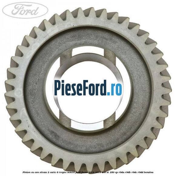 Pinion cu con viteza 2 cutie 6 trepte MMT6 Ford Focus 2014-2018 2.0 ST 250 cp Pinion cu con viteza 2 cutie 6 trepte MMT6 Ford Focus 2014-2018 2.0 ST 250 cp R9DA, R9DB, R9DC, R9DD benzina