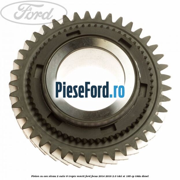 Pinion cu con viteza 2 cutie 6 trepte MMT6 Ford Focus 2014-2018 2.0 TDCi ST 185 cp T8DA diesel