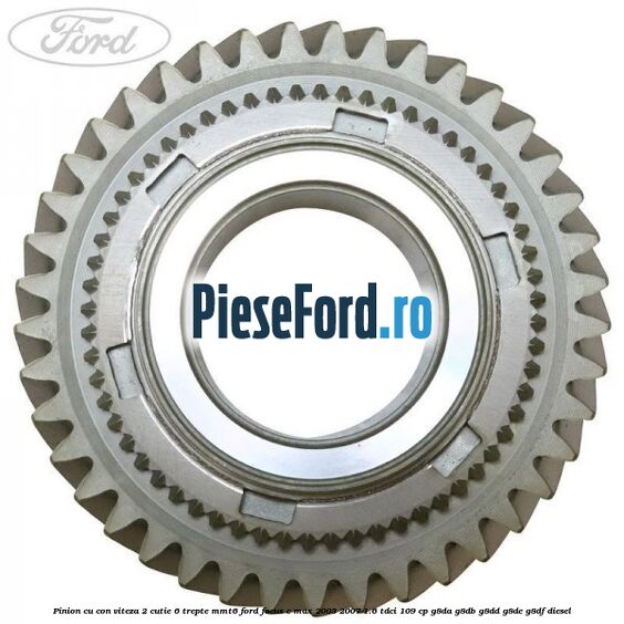 Pinion cu con viteza 2 cutie 6 trepte MMT6 Ford Focus C-Max 2003-2007 1.6 TDCi 109 cp G8DA, G8DB, G8DD, G8DE, G8DF diesel