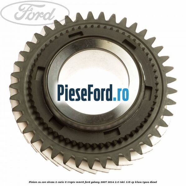 Pinion cu con viteza 2 cutie 6 trepte MMT6 Ford Galaxy 2007-2014 2.0 TDCi 115 cp KLWA, TYWA diesel