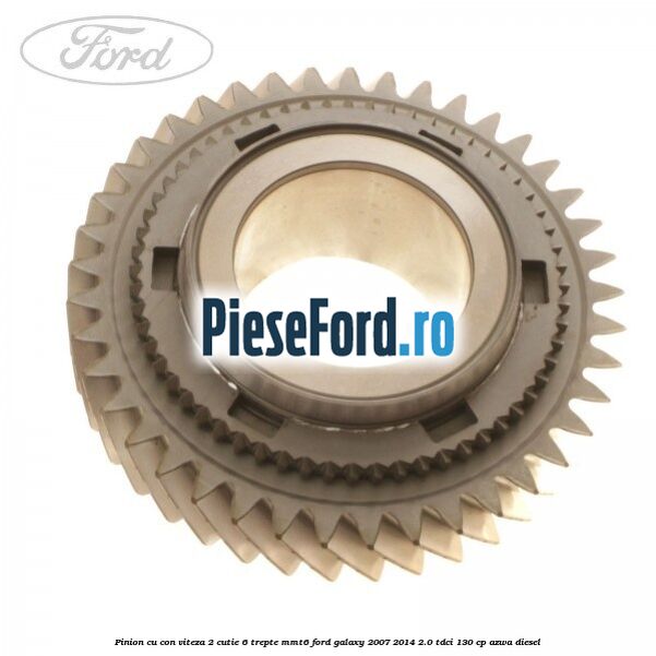 Pinion cu con viteza 2 cutie 6 trepte MMT6 Ford Galaxy 2007-2014 2.0 TDCi 130 cp AZWA diesel