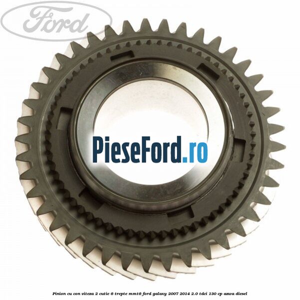 Pinion cu con viteza 2 cutie 6 trepte MMT6 Ford Galaxy 2007-2014 2.0 TDCi 130 cp Pinion cu con viteza 2 cutie 6 trepte MMT6 Ford Galaxy 2007-2014 2.0 TDCi 130 cp AZWA diesel