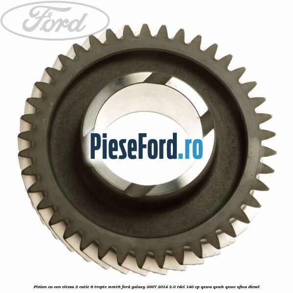Pinion cu con viteza 2 cutie 6 trepte MMT6 Ford Galaxy 2007-2014 2.0 TDCi 140 cp QXWA, QXWB, QXWC, UFWA diesel