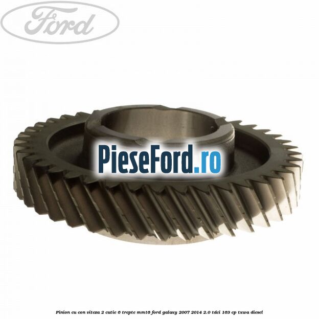 Pinion cu con viteza 2 cutie 6 trepte MMT6 Ford Galaxy 2007-2014 2.0 TDCi 163 cp TXWA diesel
