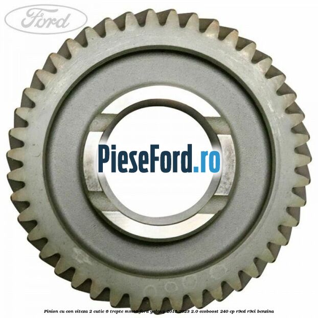Pinion cu con viteza 2 cutie 6 trepte MMT6 Ford Galaxy 2015-2023 2.0 EcoBoost 240 cp R9CD, R9CI benzina