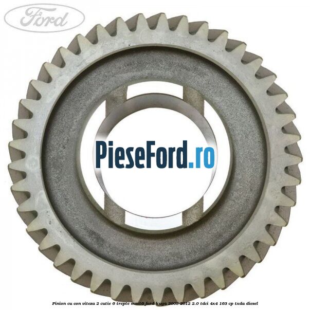 Pinion cu con viteza 2 cutie 6 trepte MMT6 Ford Kuga 2008-2012 2.0 TDCI 4x4 163 cp TXDA diesel