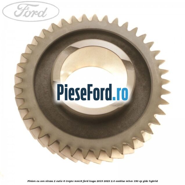 Pinion cu con viteza 2 cutie 6 trepte MMT6 Ford Kuga 2019-2023 2.0 EcoBlue mHEV 150 cp Pinion cu con viteza 2 cutie 6 trepte MMT6 Ford Kuga 2019-2023 2.0 EcoBlue mHEV 150 cp YLDC hybrid
