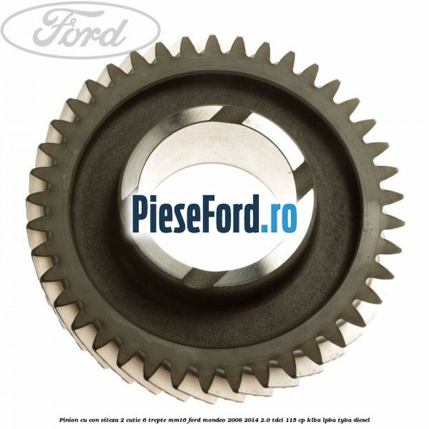 Pinion cu con viteza 2 cutie 6 trepte MMT6 Ford Mondeo 2008-2014 2.0 TDCi 115 cp Pinion cu con viteza 2 cutie 6 trepte MMT6 Ford Mondeo 2008-2014 2.0 TDCi 115 cp KLBA, LPBA, TYBA diesel