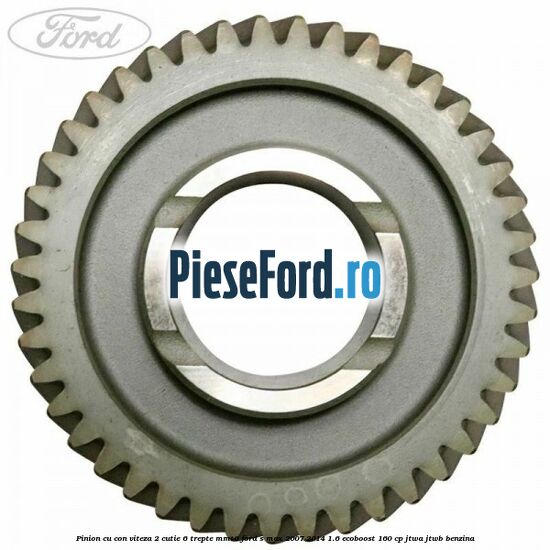 Pinion cu con viteza 2 cutie 6 trepte MMT6 Ford S-Max 2007-2014 1.6 EcoBoost 160 cp JTWA, JTWB benzina