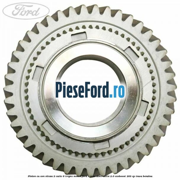 Pinion cu con viteza 2 cutie 6 trepte MMT6 Ford S-Max 2007-2014 2.0 EcoBoost 203 cp TNWA benzina