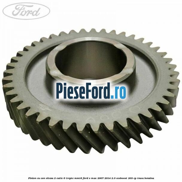 Pinion cu con viteza 2 cutie 6 trepte MMT6 Ford S-Max 2007-2014 2.0 EcoBoost 203 cp TNWA benzina