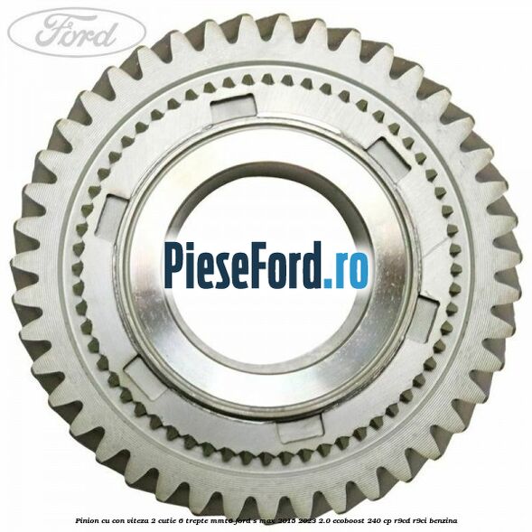 Pinion cu con viteza 2 cutie 6 trepte MMT6 Ford S-Max 2015-2023 2.0 EcoBoost 240 cp R9CD, R9CI benzina