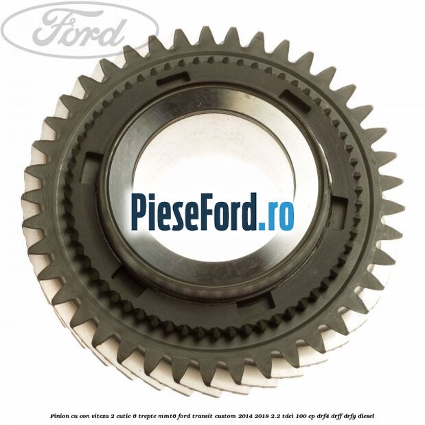 Pinion cu con viteza 2 cutie 6 trepte MMT6 Ford Transit Custom 2014-2018 2.2 TDCi 100 cp DRF4, DRFF, DRFG diesel