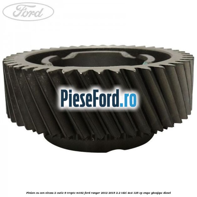 Pinion cu con viteza 2 cutie 6 trepte MT82 Ford Ranger 2012-2015 2.2 TDCi 4x4 125 cp ENQW, GBVAJQW diesel