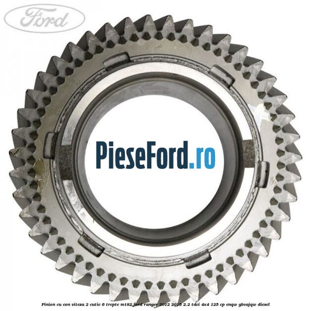 Pinion cu con viteza 2 cutie 6 trepte MT82 Ford Ranger 2012-2015 2.2 TDCi 4x4 125 cp ENQW, GBVAJQW diesel