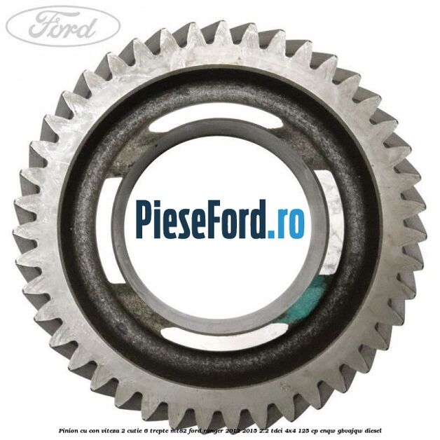 Pinion cu con viteza 2 cutie 6 trepte MT82 Ford Ranger 2012-2015 2.2 TDCi 4x4 125 cp ENQW, GBVAJQW diesel