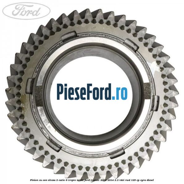 Pinion cu con viteza 2 cutie 6 trepte MT82 Ford Transit 2006-2014 2.2 TDCi RWD 125 cp CYRA diesel