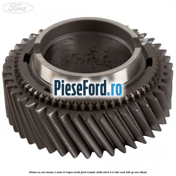 Pinion cu con viteza 2 cutie 6 trepte MT82 Ford Transit 2006-2014 2.2 TDCi RWD 155 cp CVRC diesel